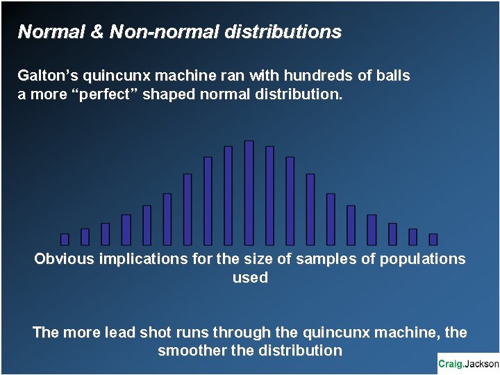 Normal & Non-normal distributions Galton’s quincunx machine ran with hundreds of balls a more