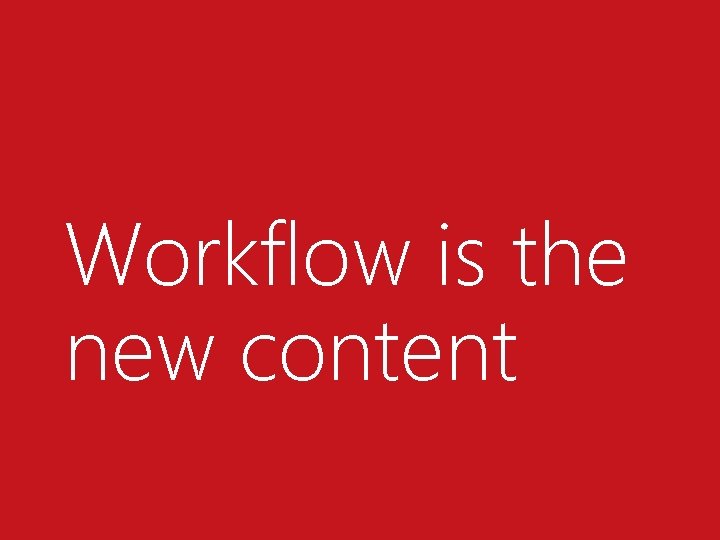 Workflow is the new content 