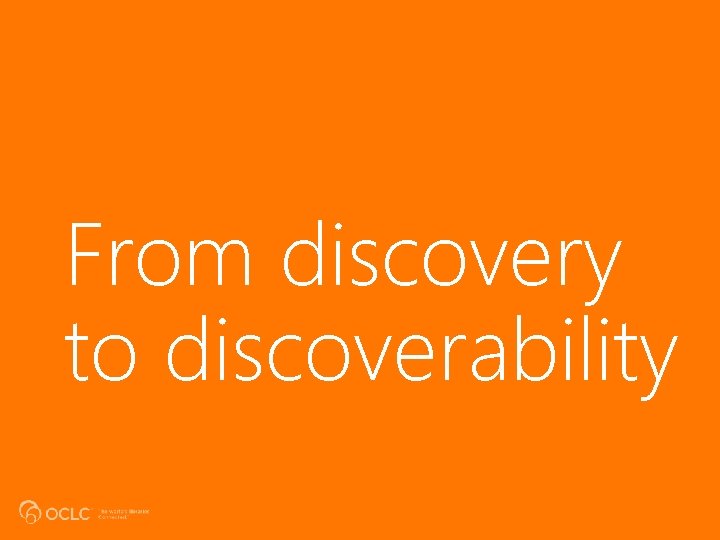 From discovery to discoverability 