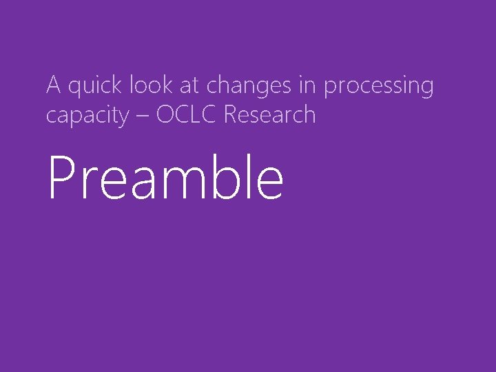 A quick look at changes in processing capacity – OCLC Research Preamble 