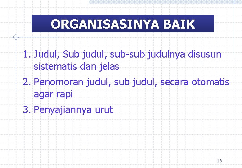 ORGANISASINYA BAIK 1. Judul, Sub judul, sub-sub judulnya disusun sistematis dan jelas 2. Penomoran