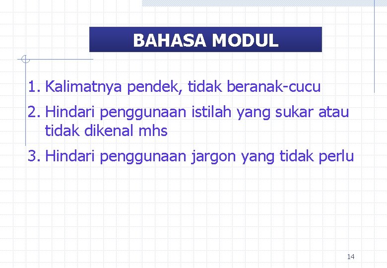 BAHASA MODUL 1. Kalimatnya pendek, tidak beranak-cucu 2. Hindari penggunaan istilah yang sukar atau