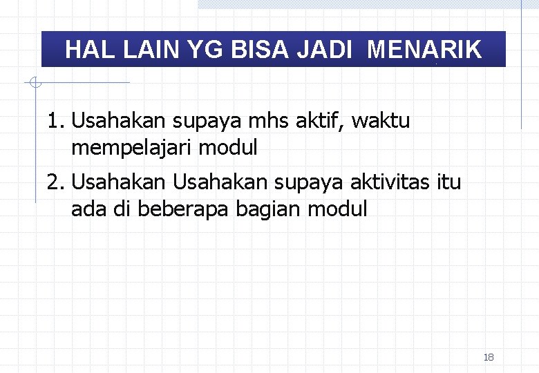 HAL LAIN YG BISA JADI MENARIK 1. Usahakan supaya mhs aktif, waktu mempelajari modul