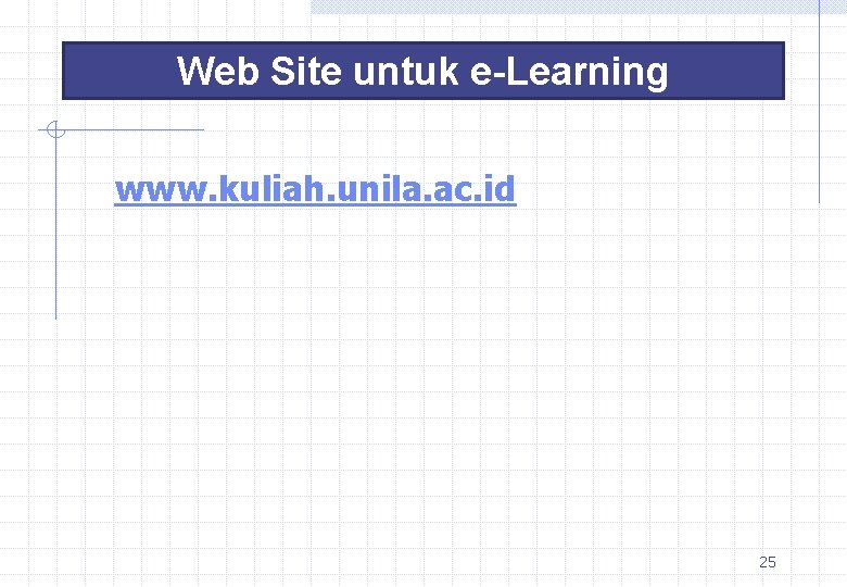 Web Site untuk e-Learning www. kuliah. unila. ac. id 25 