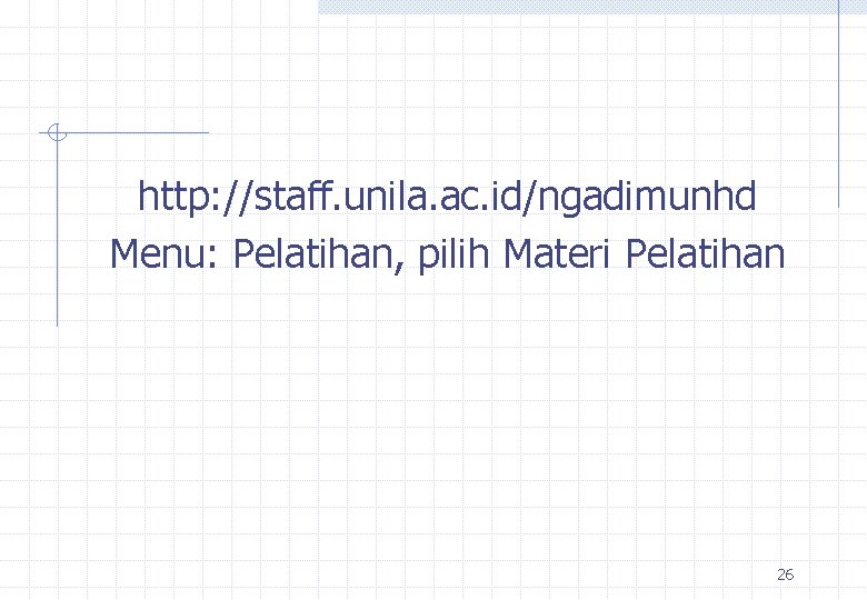 http: //staff. unila. ac. id/ngadimunhd Menu: Pelatihan, pilih Materi Pelatihan 26 