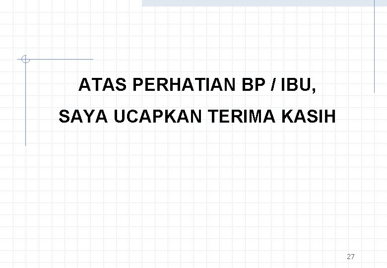 ATAS PERHATIAN BP / IBU, SAYA UCAPKAN TERIMA KASIH 27 