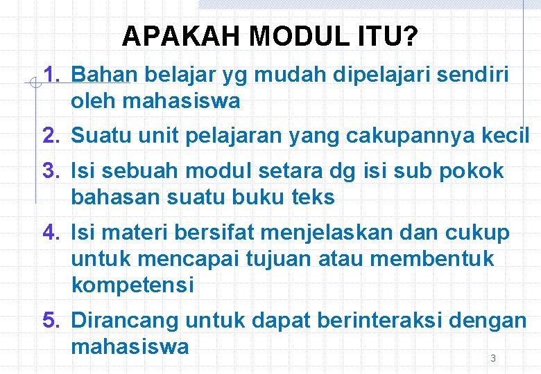 APAKAH MODUL ITU? 1. Bahan belajar yg mudah dipelajari sendiri oleh mahasiswa 2. Suatu