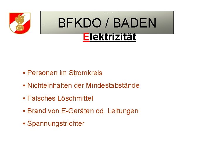 BFKDO / BADEN Elektrizität • Personen im Stromkreis • Nichteinhalten der Mindestabstände • Falsches