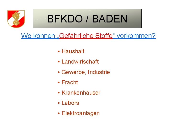 BFKDO / BADEN Wo können „Gefährliche Stoffe“ vorkommen? • Haushalt • Landwirtschaft • Gewerbe,