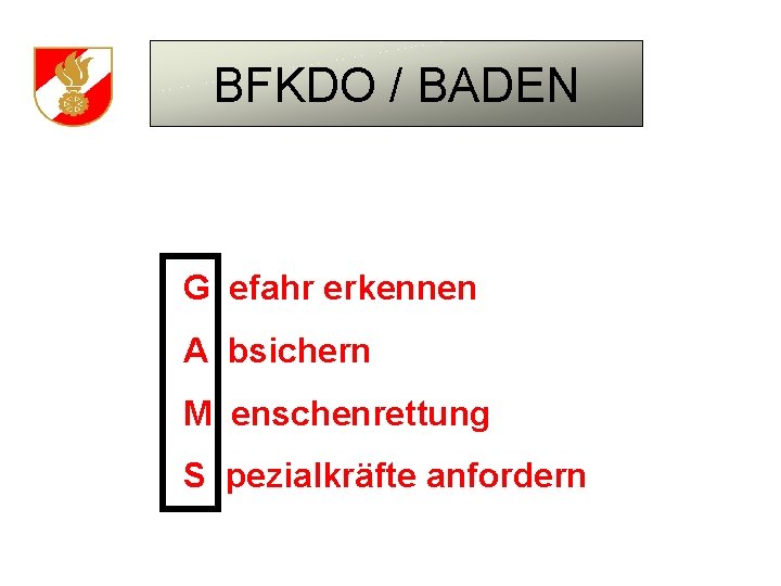 BFKDO / BADEN G efahr erkennen A bsichern M enschenrettung S pezialkräfte anfordern 