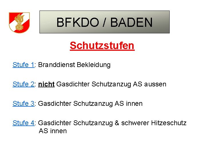 BFKDO / BADEN Schutzstufen Stufe 1: Branddienst Bekleidung Stufe 2: nicht Gasdichter Schutzanzug AS