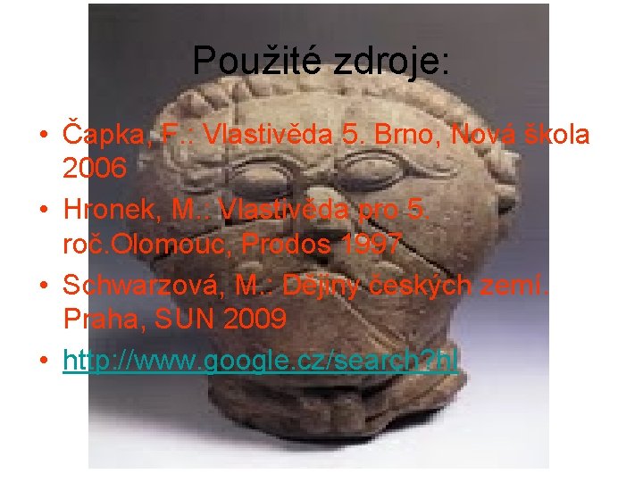 Použité zdroje: • Čapka, F. : Vlastivěda 5. Brno, Nová škola 2006 • Hronek,