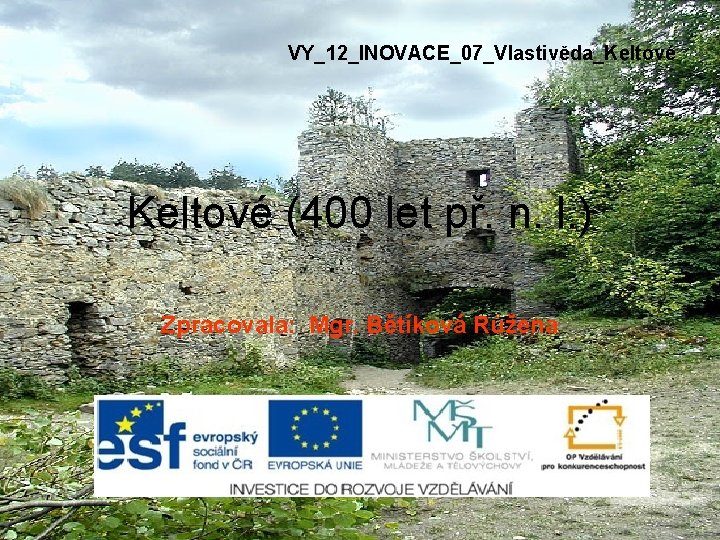 VY_12_INOVACE_07_Vlastivěda_Keltové (400 let př. n. l. ) Zpracovala: Mgr. Bětíková Růžena 