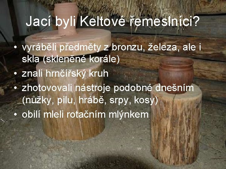 Jací byli Keltové řemeslníci? • vyráběli předměty z bronzu, železa, ale i skla (skleněné