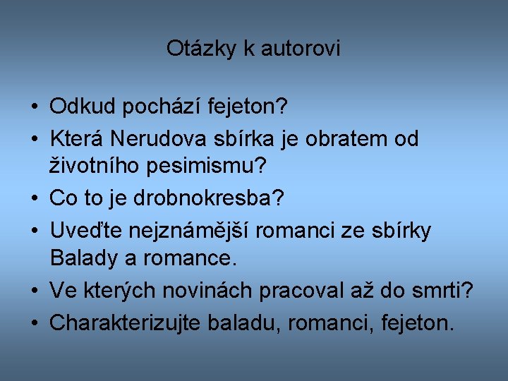 Otázky k autorovi • Odkud pochází fejeton? • Která Nerudova sbírka je obratem od Otázky k autorovi • Odkud pochází fejeton? • Která Nerudova sbírka je obratem od