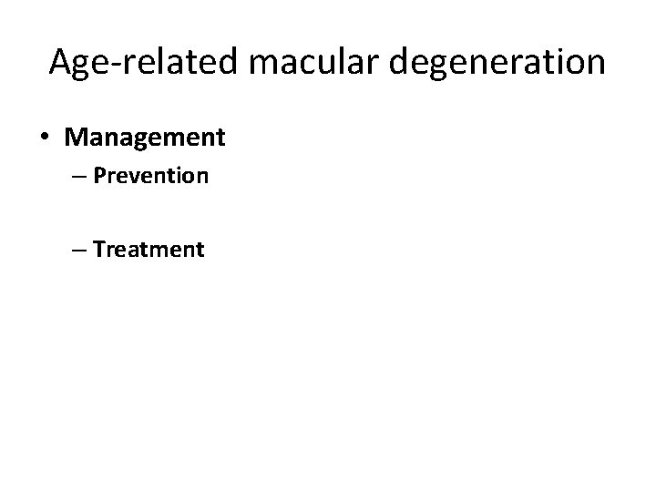 Age-related macular degeneration • Management – Prevention – Treatment 
