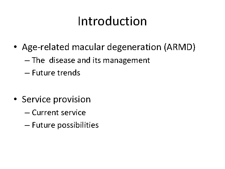 Introduction • Age-related macular degeneration (ARMD) – The disease and its management – Future