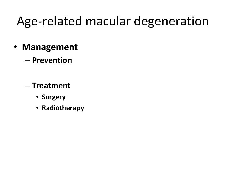 Age-related macular degeneration • Management – Prevention – Treatment • Surgery • Radiotherapy 