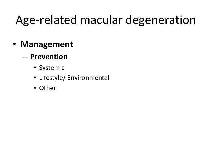 Age-related macular degeneration • Management – Prevention • Systemic • Lifestyle/ Environmental • Other