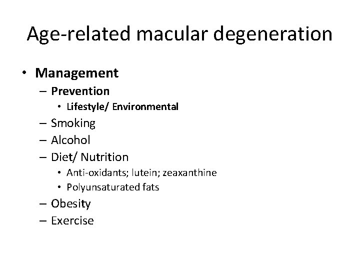 Age-related macular degeneration • Management – Prevention • Lifestyle/ Environmental – Smoking – Alcohol
