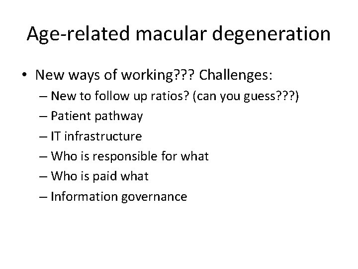 Age-related macular degeneration • New ways of working? ? ? Challenges: – New to