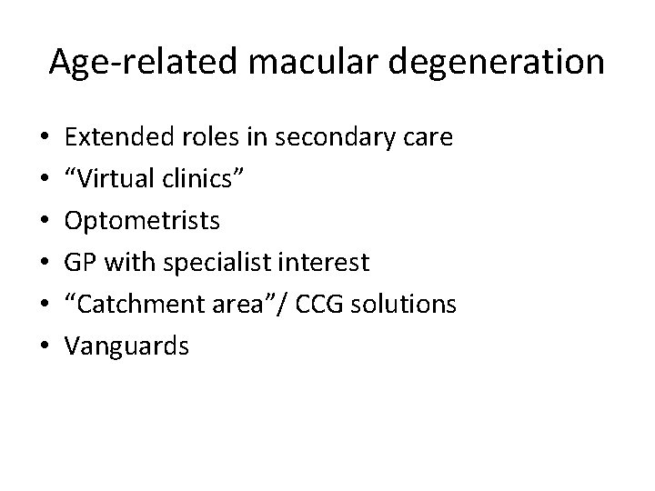 Age-related macular degeneration • • • Extended roles in secondary care “Virtual clinics” Optometrists