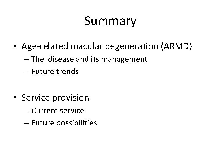 Summary • Age-related macular degeneration (ARMD) – The disease and its management – Future