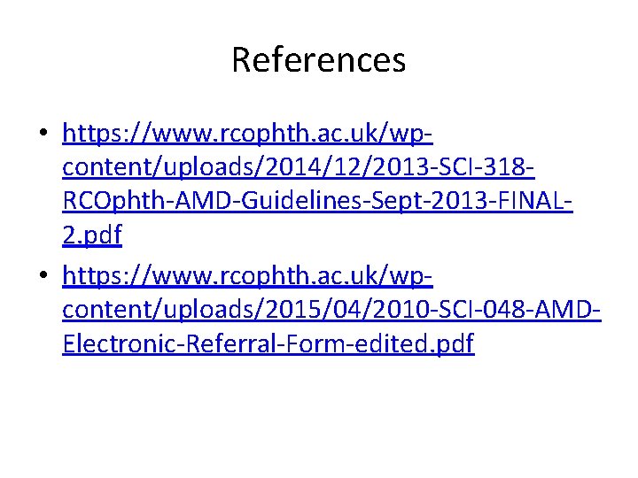 References • https: //www. rcophth. ac. uk/wpcontent/uploads/2014/12/2013 -SCI-318 RCOphth-AMD-Guidelines-Sept-2013 -FINAL 2. pdf • https: