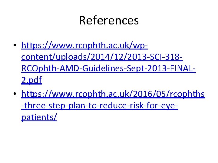 References • https: //www. rcophth. ac. uk/wpcontent/uploads/2014/12/2013 -SCI-318 RCOphth-AMD-Guidelines-Sept-2013 -FINAL 2. pdf • https: