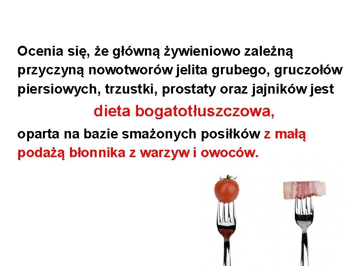 Ocenia się, że główną żywieniowo zależną przyczyną nowotworów jelita grubego, gruczołów piersiowych, trzustki, prostaty