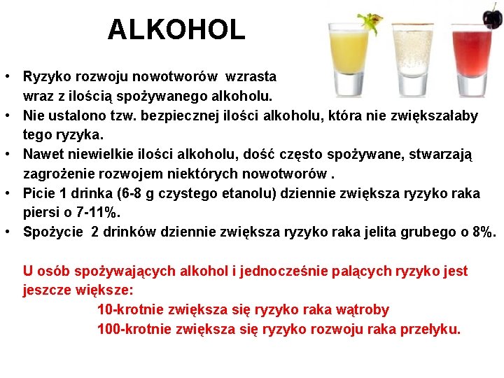 ALKOHOL • Ryzyko rozwoju nowotworów wzrasta wraz z ilością spożywanego alkoholu. • Nie ustalono