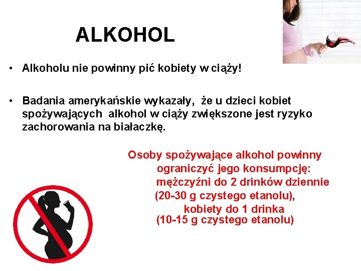 ALKOHOL • Alkoholu nie powinny pić kobiety w ciąży! • Badania amerykańskie wykazały, że