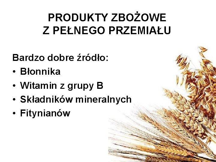 PRODUKTY ZBOŻOWE Z PEŁNEGO PRZEMIAŁU Bardzo dobre źródło: • Błonnika • Witamin z grupy