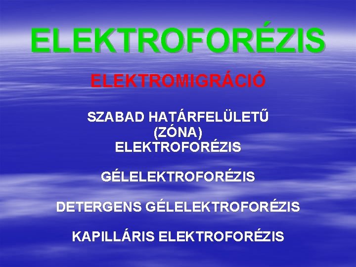 ELEKTROFORÉZIS ELEKTROMIGRÁCIÓ SZABAD HATÁRFELÜLETŰ (ZÓNA) ELEKTROFORÉZIS GÉLELEKTROFORÉZIS DETERGENS GÉLELEKTROFORÉZIS KAPILLÁRIS ELEKTROFORÉZIS 