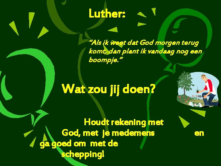 Luther: “Als ik weet dat God morgen terug komt, dan plant ik vandaag nog