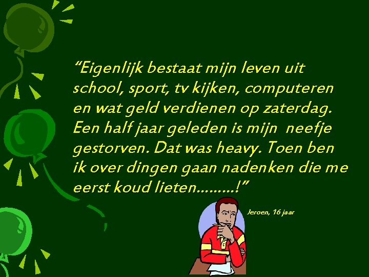 “Eigenlijk bestaat mijn leven uit school, sport, tv kijken, computeren en wat geld verdienen