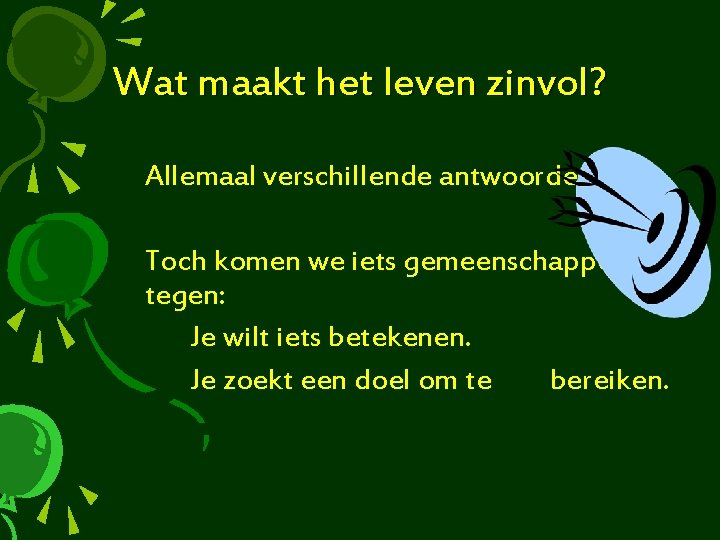 Wat maakt het leven zinvol? Allemaal verschillende antwoorden dus! Toch komen we iets gemeenschappelijks