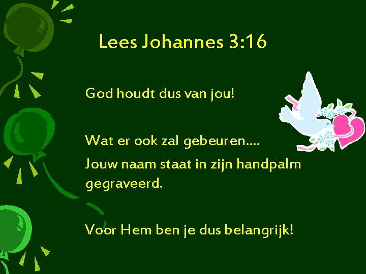 Lees Johannes 3: 16 God houdt dus van jou! Wat er ook zal gebeuren….