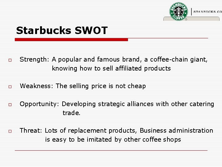 Starbucks SWOT o o Strength: A popular and famous brand, a coffee-chain giant, knowing