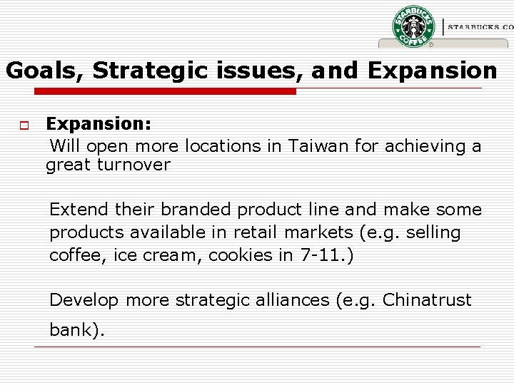 Goals, Strategic issues, and Expansion o Expansion: Will open more locations in Taiwan for