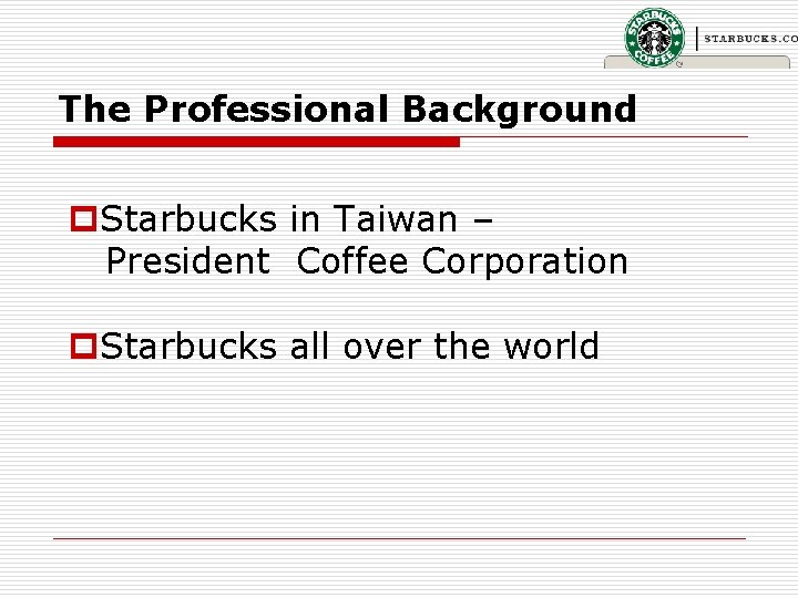 The Professional Background p. Starbucks in Taiwan – President Coffee Corporation p. Starbucks all