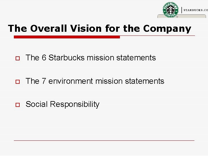 The Overall Vision for the Company o The 6 Starbucks mission statements o The