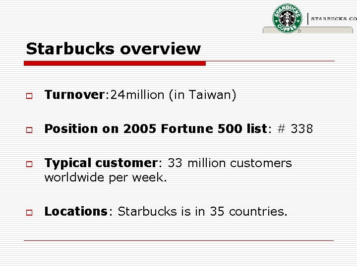 Starbucks overview o Turnover: 24 million (in Taiwan) o Position on 2005 Fortune 500