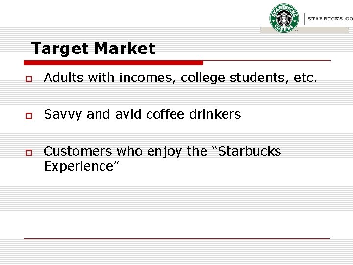 Target Market o Adults with incomes, college students, etc. o Savvy and avid coffee