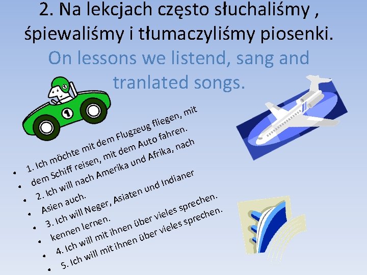 2. Na lekcjach często słuchaliśmy , śpiewaliśmy i tłumaczyliśmy piosenki. On lessons we listend,