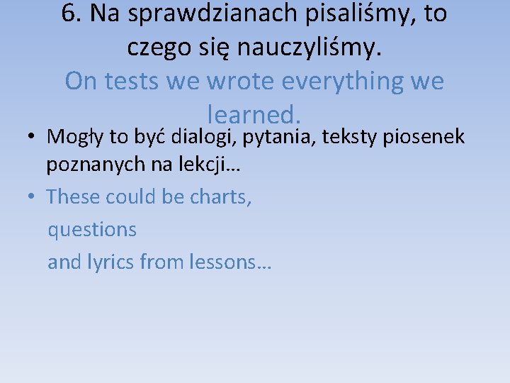 6. Na sprawdzianach pisaliśmy, to czego się nauczyliśmy. On tests we wrote everything we