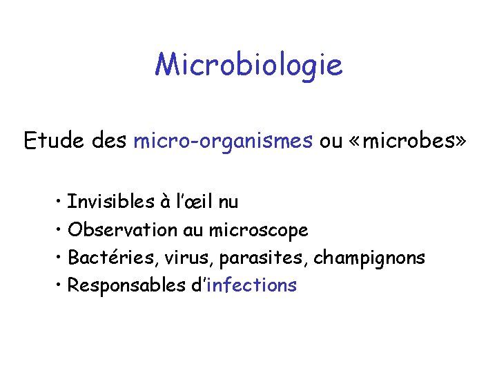 Microbiologie Etude des micro-organismes ou «microbes» • Invisibles à l’œil nu • Observation au