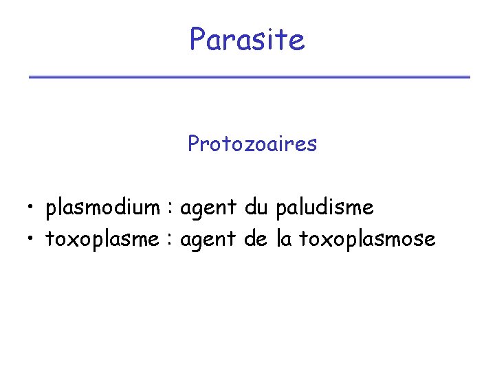 Parasite Protozoaires • plasmodium : agent du paludisme • toxoplasme : agent de la