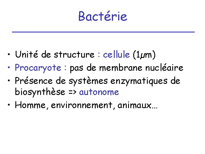 Bactérie • Unité de structure : cellule (1µm) • Procaryote : pas de membrane