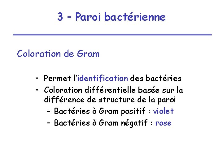 3 – Paroi bactérienne Coloration de Gram • Permet l’identification des bactéries • Coloration